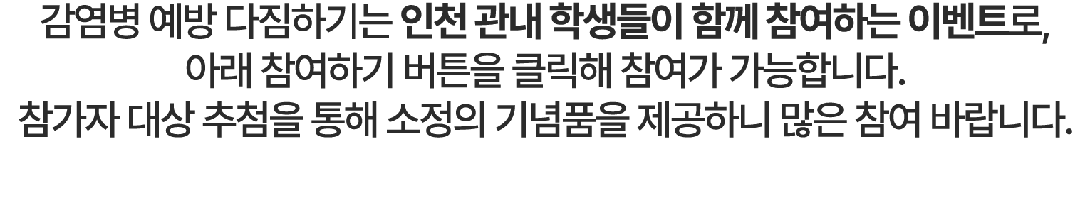 인천 관내 학생들이 참여하는 이벤트로, 아래 참여하기 버튼을 클릭해 참여가 가능합니다. 참가자 대상 추첨을 통해 소정의 기념품을 제공하니 많은 참여 바랍니다.